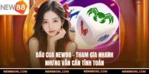 Bầu Cua NEW88 - Tham Gia Nhanh Nhưng Vẫn Cần Tính Toán