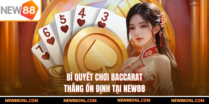 Bí quyết chơi baccarat thắng ổn định tại NEW88