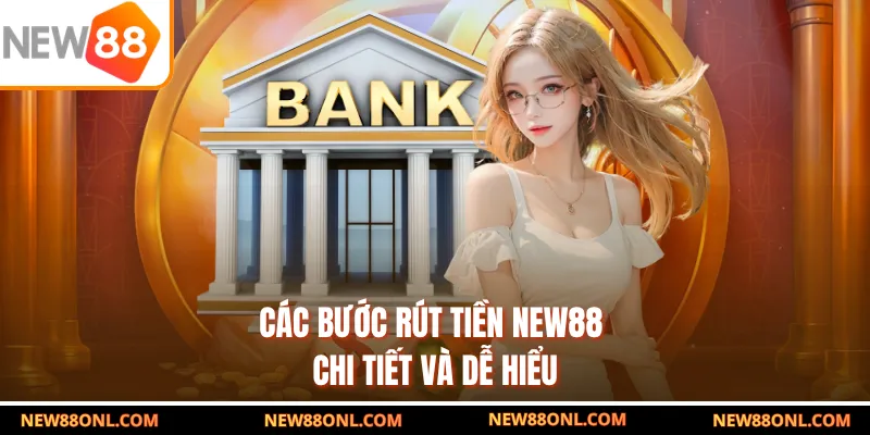 Các bước rút tiền NEW88 chi tiết và dễ hiểu