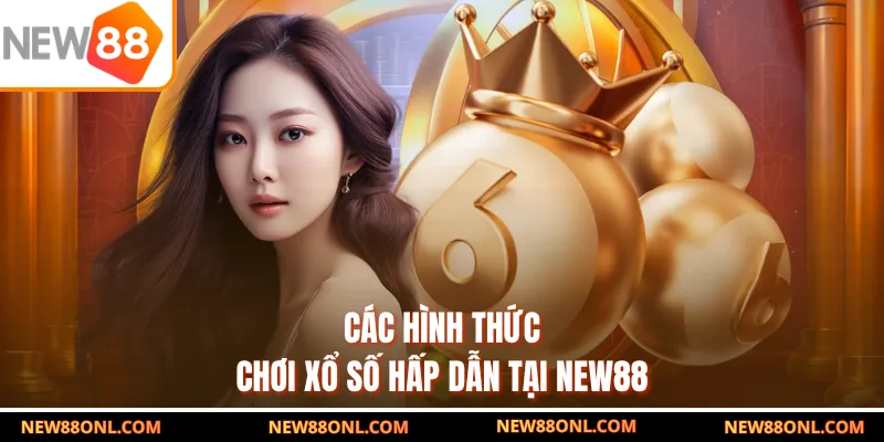 Các hình thức chơi xổ số hấp dẫn tại NEW88