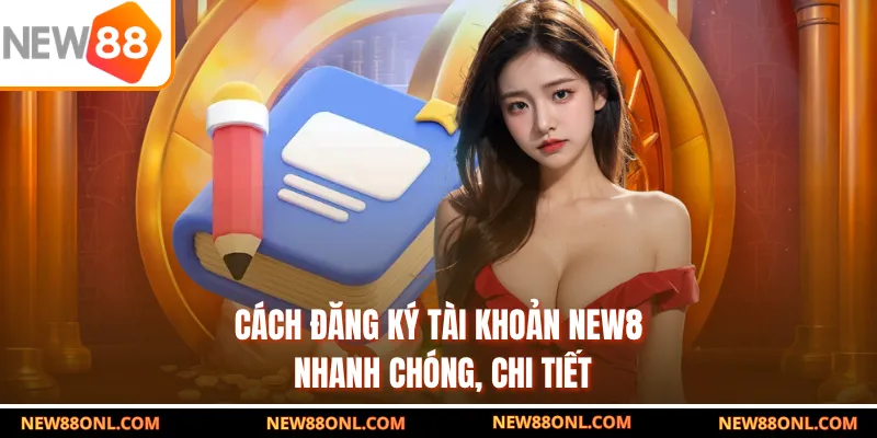 Cách đăng ký tài khoản NEW88 nhanh chóng, chi tiết