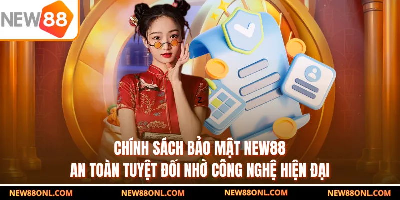 Chính sách bảo mật NEW88 an toàn tuyệt đối nhờ công nghệ hiện đại 