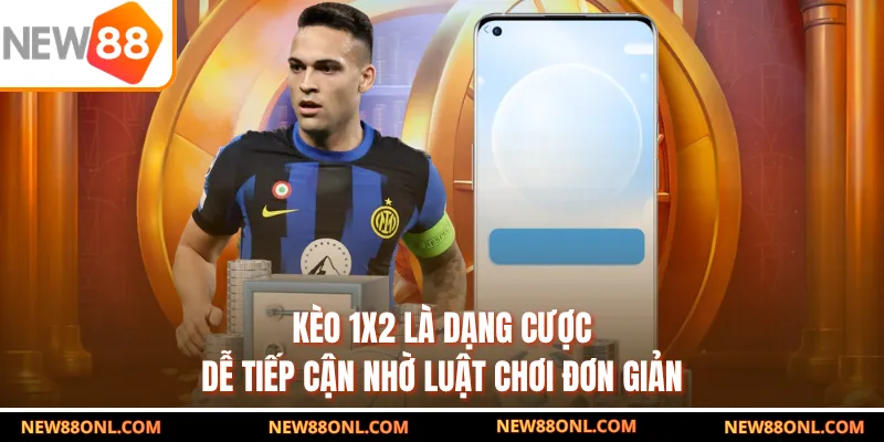 Kèo 1X2 là dạng cược dễ tiếp cận nhờ luật chơi đơn giản