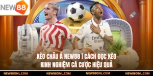 Kèo Châu Á NEW88 | Cách Đọc Kèo & Kinh Nghiệm Cá Cược Hiệu Quả