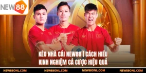 Kèo Nhà Cái NEW88 | Cách Hiểu & Kinh Nghiệm Cá Cược Hiệu Quả