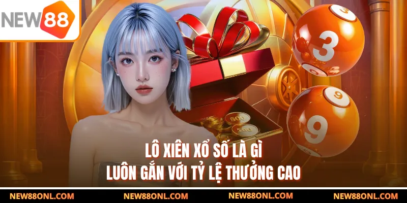 Lô xiên xổ số là gì luôn gắn với tỷ lệ thưởng cao