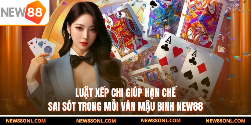 Luật xếp chi giúp hạn chế sai sót trong mỗi ván mậu binh NEW88