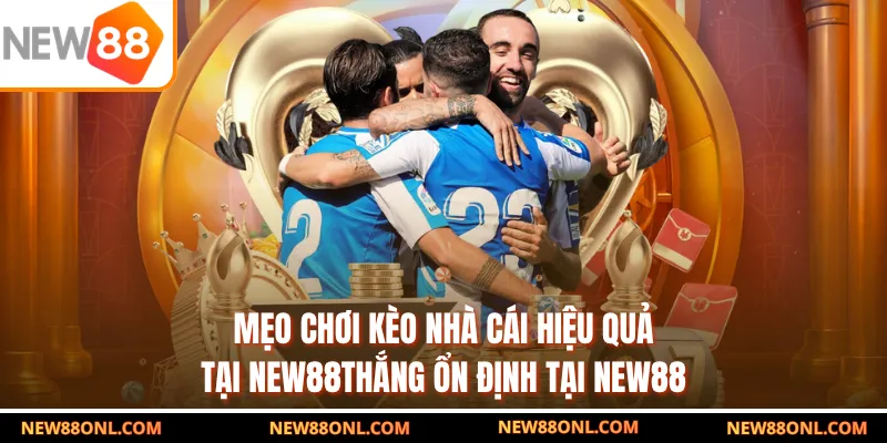 Mẹo chơi kèo nhà cái hiệu quả tại NEW88