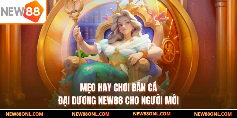 Mẹo hay chơi bắn cá đại dương NEW88 cho người mới