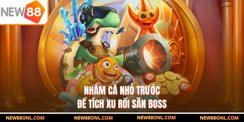 Nhắm cá nhỏ trước để tích xu rồi săn boss