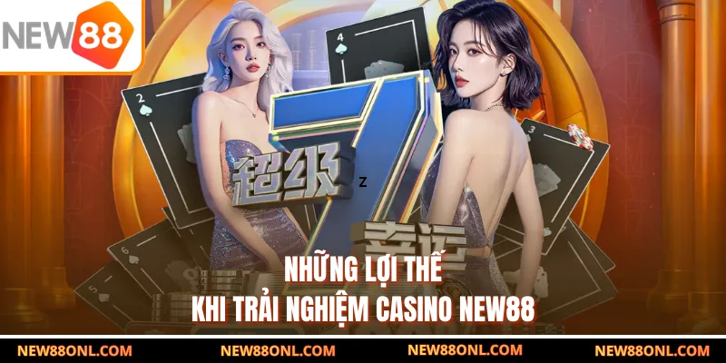 Những lợi thế khi trải nghiệm Casino NEW88