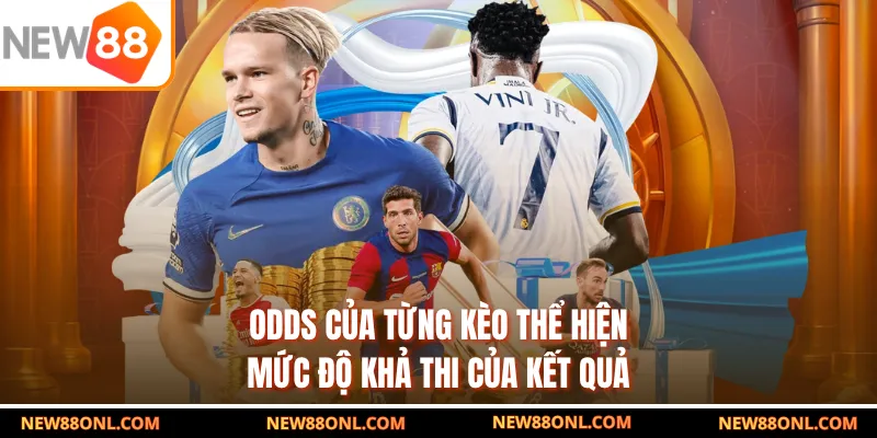 Odds của từng kèo thể hiện mức độ khả thi của kết quả