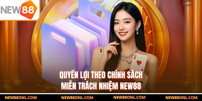 Quyền lợi theo chính sách miễn trách nhiệm NEW88