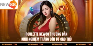 Roulette NEW88 | Hướng Dẫn & Kinh Nghiệm Thắng Lớn Từ Cao Thủ