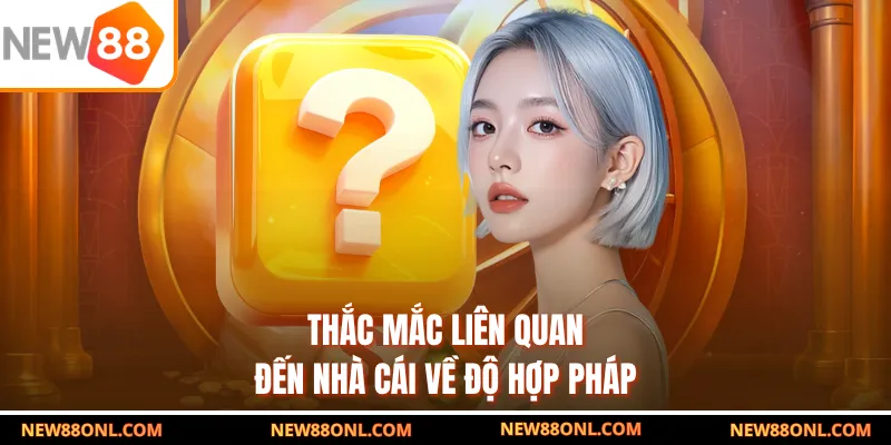 Thắc mắc liên quan đến nhà cái về độ hợp pháp