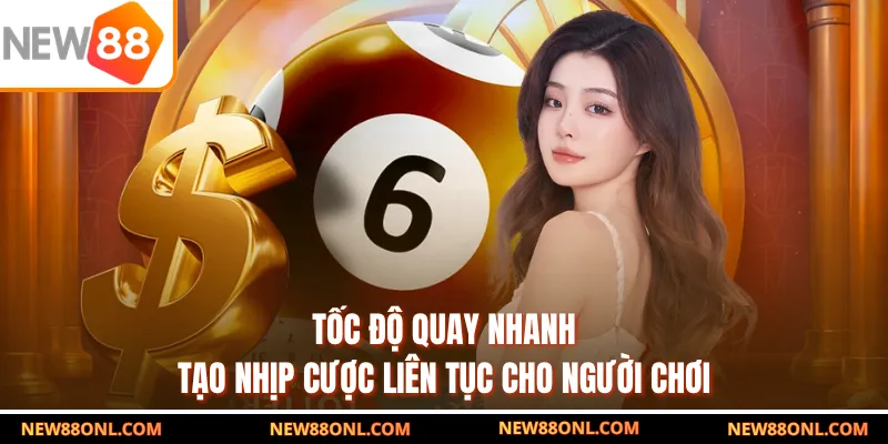 Tốc độ quay nhanh tạo nhịp cược liên tục cho người chơi