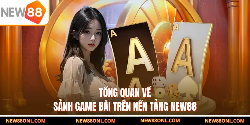 Tổng quan về sảnh game bài trên nền tảng NEW88
