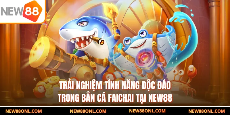 Trải nghiệm tính năng độc đáo trong bắn cá Faichai tại NEW88