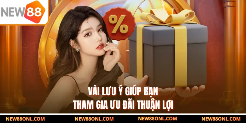 Vài lưu ý giúp bạn tham gia ưu đãi thuận lợi