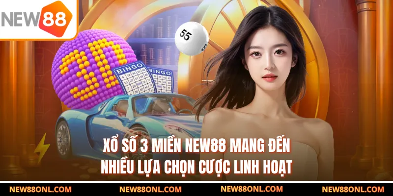 Xổ số 3 miền NEW88 mang đến nhiều lựa chọn cược linh hoạt
