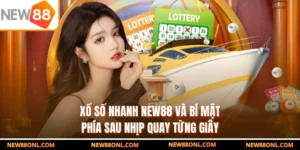 Xổ Số Nhanh NEW88 Và Bí Mật Phía Sau Nhịp Quay Từng Giây